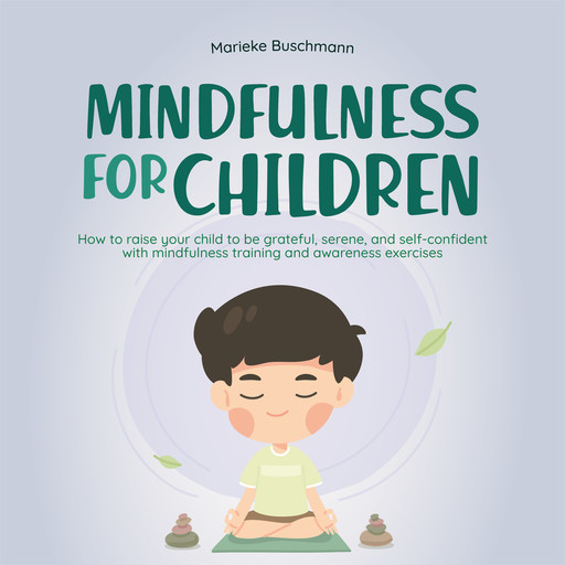 Mindfulness for children: How to raise your child to be grateful, serene, and self-confident with mindfulness training and awareness exercises - includes meditation, Marieke Buschmann