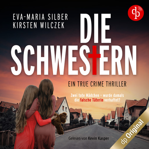 Die Schwestern - Ein True Crime Thriller (Ungekürzt), Eva-Maria Silber, Kirsten Wilczek