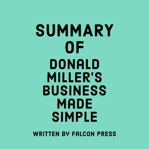 Summary of Donald Miller’s Business Made Simple, Falcon Press