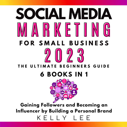 Social Media Marketing for Small Business 2023 6 Books in 1, KELLY LEE