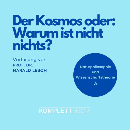 Naturphilosophie und Wissenschaftstheorie: 03 Der Kosmos oder: Warum ist nicht nichts?, Harald Lesch