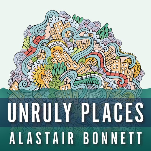Unruly Places, Alastair Bonnett