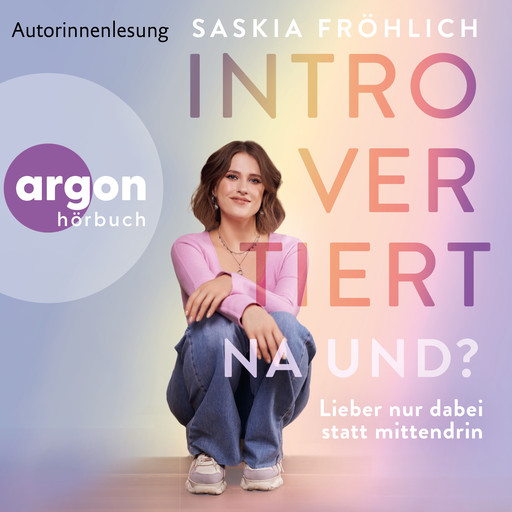 Introvertiert, na und? - Lieber nur dabei statt mittendrin (Ungekürzte Lesung), Saskia Fröhlich