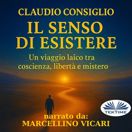 Il Senso Di Esistere-Un Viaggio Laico Tra Coscienza, Libertà E Mistero., Claudio Consiglio