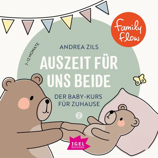 FamilyFlow. Auszeit für uns beide. 7 Monate - 12 Monate, Andrea Zils