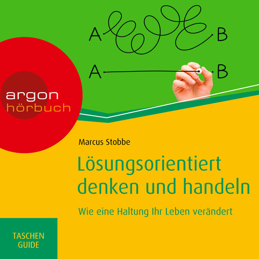 Lösungsorientiert denken und handeln: Wie eine Haltung Ihr Leben verändert - Haufe TaschenGuide (Ungekürzte Lesung), Marcus Stobbe