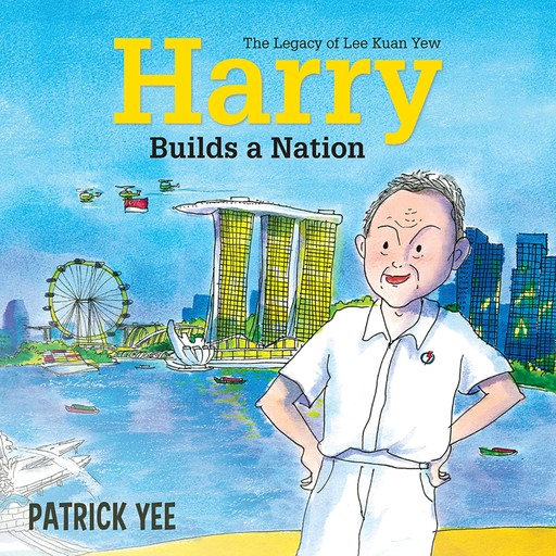 Harry Builds a Nation: The Legacy of Lee Kuan Yew, Patrick Yee