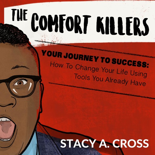 The Comfort Killers - Your Journey to Success, Stacy A. Cross