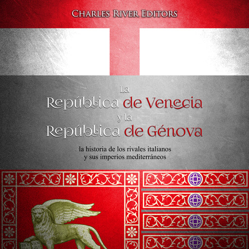 La República de Venecia y la República de Génova: la historia de los rivales italianos y sus imperios mediterráneos, Charles Editors