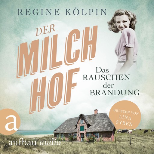 Der Milchhof - Das Rauschen der Brandung - Milchhof-Saga, Band 1 (Ungekürzt), Regine Kölpin