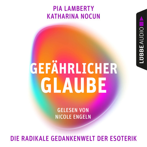 Gefährlicher Glaube - Die radikale Gedankenwelt der Esoterik (Ungekürzt), Katharina Nocun, Pia Lamberty