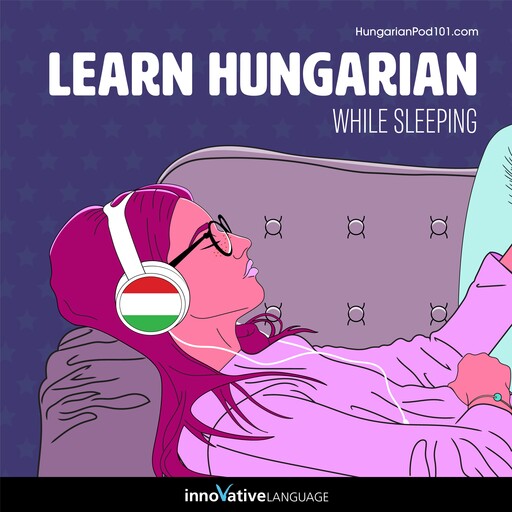 Learn Hungarian While Sleeping, Innovative Language Learning, HungarianPod101.com