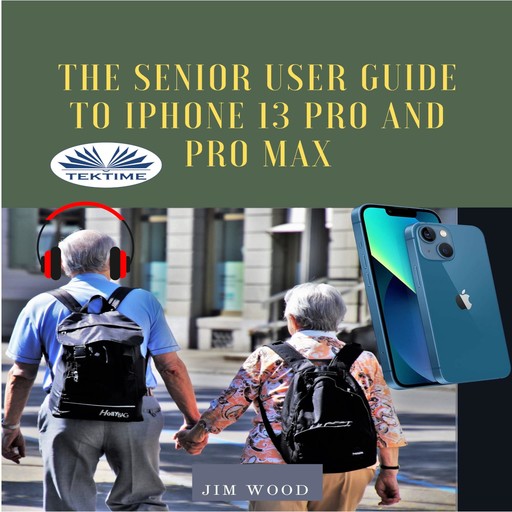 The Senior User Guide To IPhone 13 Pro And Pro Max, Jim Wood