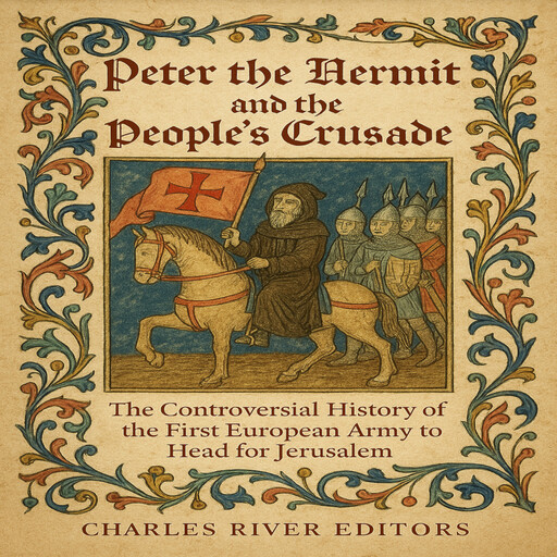 Peter the Hermit and the People’s Crusade: The Controversial History of the First European Army to Head for Jerusalem, Charles Editors