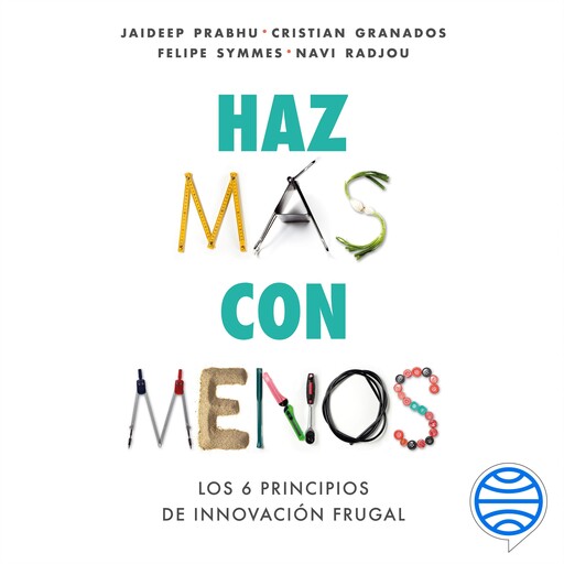 Haz más con menos, Jaideep Prabhu, Felipe Symmes, Cristian Granados, Navi Radjou