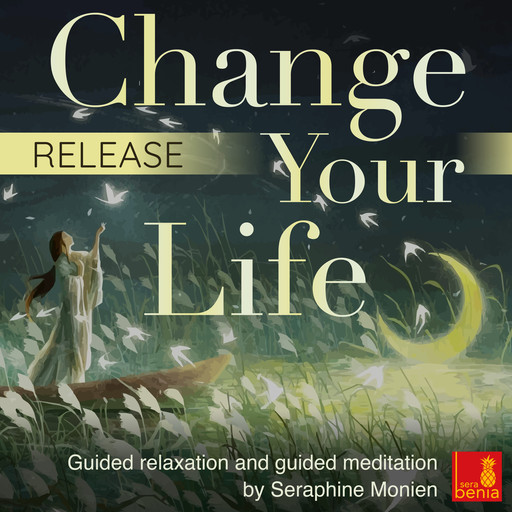 Release - Change your life - Guided relaxation and guided meditation (Unabridged), Seraphine Monien