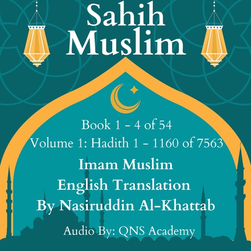 Sahih Muslim English Audio Book 1-4 (Vol 1) Hadith 1-1160 of 7563, Imam Muslim, Translator -Nasiruddin Al-Khattab