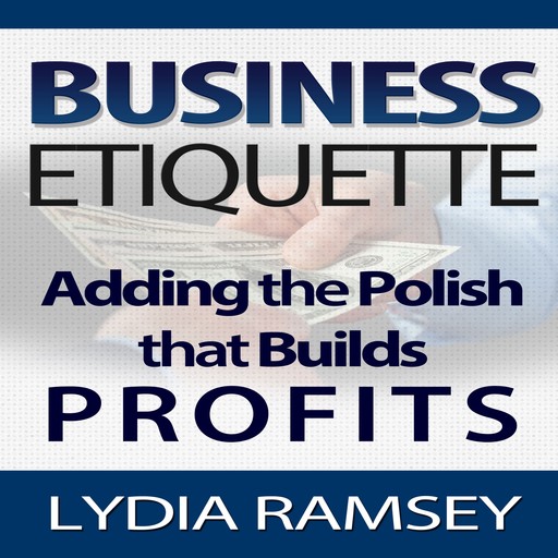 Business Etiquette – Adding The Polish That Builds Profits, Lydia Ramsey