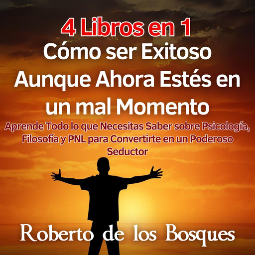 4 Libros en 1 Cómo ser Exitoso Aunque Ahora Estés en un mal Momento, Roberto de Los Bosques