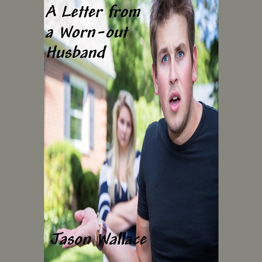 A Letter from a Worn-out Husband, Jason Wallace