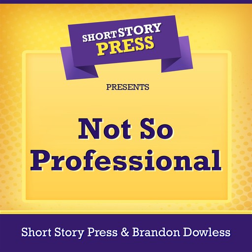 Short Story Press Presents Not So Professional, Short Story Press, Brandon Dowless