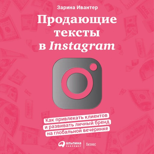 Продающие тексты в Instagram: Как привлекать клиентов и развивать личный бренд на глобальной вечеринке, Зарина Ивантер