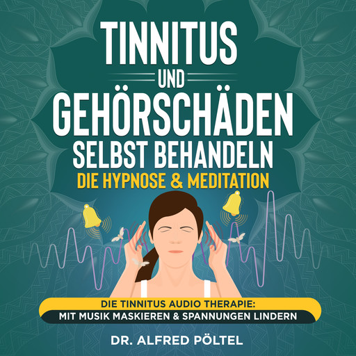 Tinnitus und Gehörschäden selbst behandeln - die Hypnose & Meditation, Alfred Pöltel