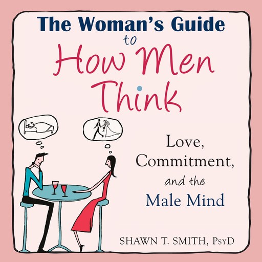 The Woman's Guide to How Men Think, Shawn T.Smith