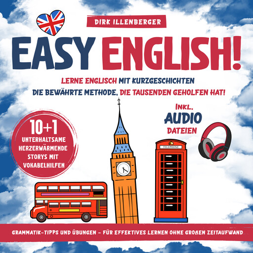 EASY ENGLISH! Lerne Englisch mit Kurzgeschichten. 10+1 unterhaltsame, herzerwärmende Storys mit Vokabelhilfen: Die bewährte Methode, die Tausenden geholfen hat, Dirk Illenberger