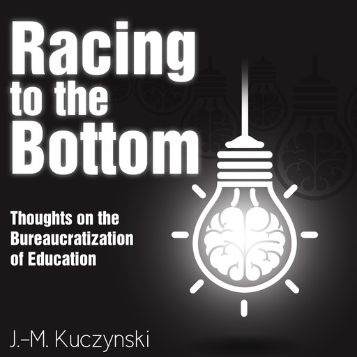 Racing to the Bottom: Thoughts on the Bureaucratization of Education, J. -M. Kuczynski
