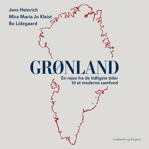 Grønland - En rejse fra de tidligste tider til et moderne samfund, Bo Lidegaard, Jens Heinrich, Mira Maria Jo Kleist