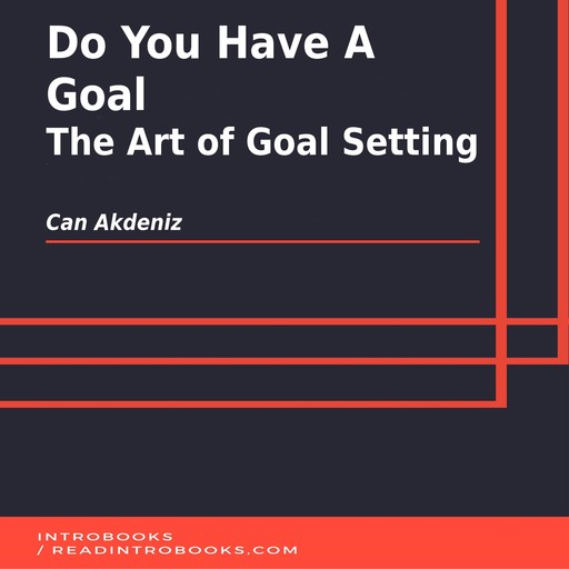 Do You Have A Goal: The Art of Goal Setting, Can Akdeniz, Introbooks Team