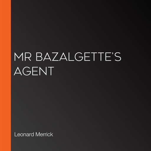 Mr Bazalgette's Agent, Leonard Merrick