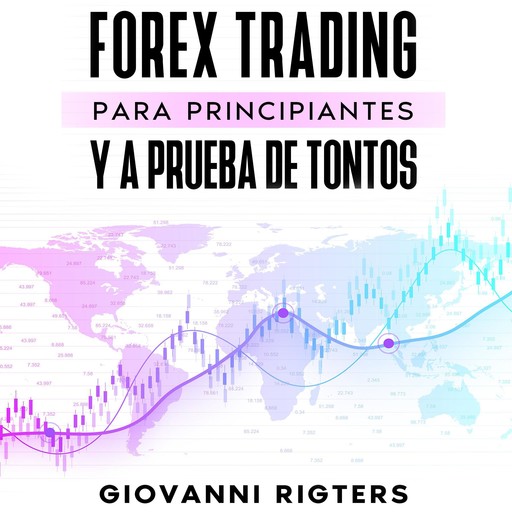 Forex Trading para principiantes y a prueba de tontos, Giovanni Rigters