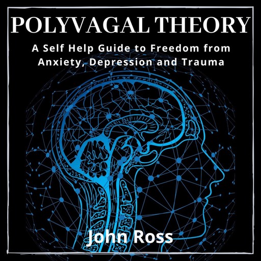 Polyvagal Theory:A Self Help Guide to Freedom from Anxiety, Depression and Trauma, John Ross