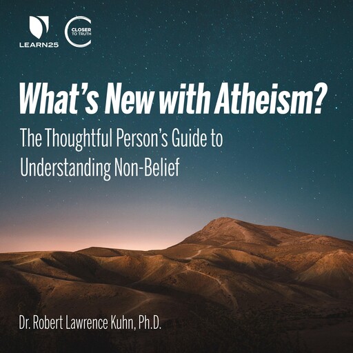 What’s New with Atheism? The Thoughtful Person’s Guide to Understanding Non-Belief, Robert Lawrence Kuhn