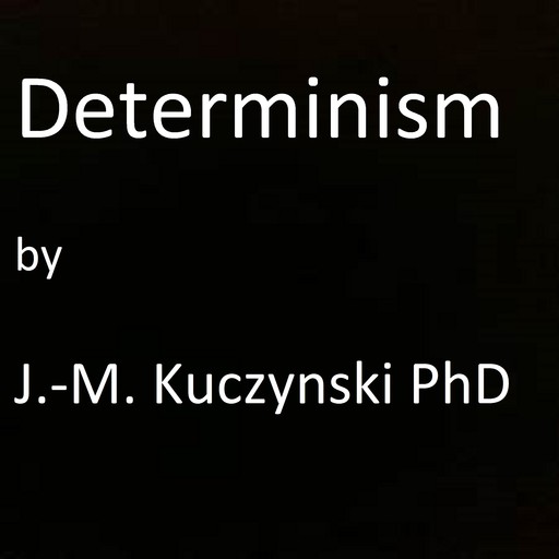 Determinism, JOHN-MICHAEL KUCZYNSKI