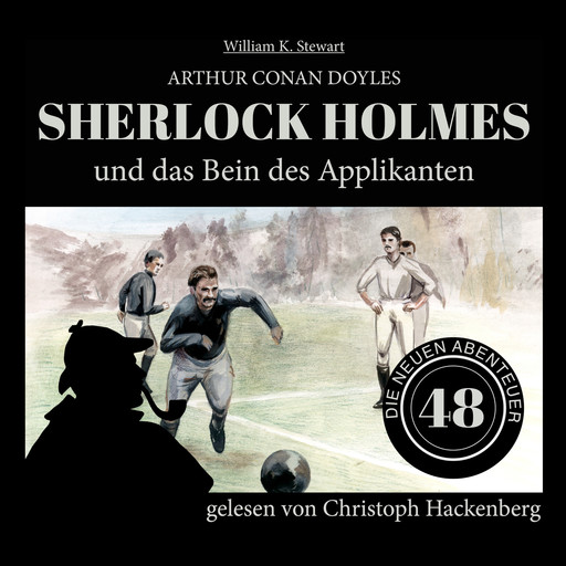 Sherlock Holmes und das Bein des Applikanten - Die neuen Abenteuer, Folge 48 (Ungekürzt), Arthur Conan Doyle, William K. Stewart