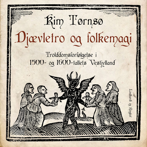 Djævletro og folkemagi. Trolddomsforfølgelse i 1500- og 1600-tallets Vestjylland, Kim Tørnsø