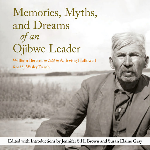 Memories, Myths, and Dreams of an Ojibwe Leader - Rupert's Land Record Society Series, Book 10 (Unabridged), William Berens, A. Irving Hallowell