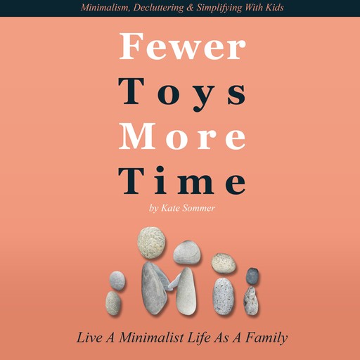 Fewer Toys, More Time | Live A Minimalist Life As A Family | Minimalism, Decluttering & Simplifying With Kids, Kate Sommer