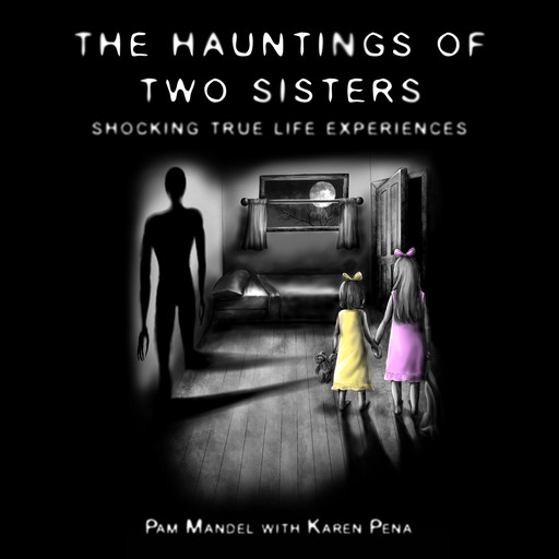 The Haunting of Two Sisters: Shocking True Life Experiences, Karen Pena, Pamela Mandel