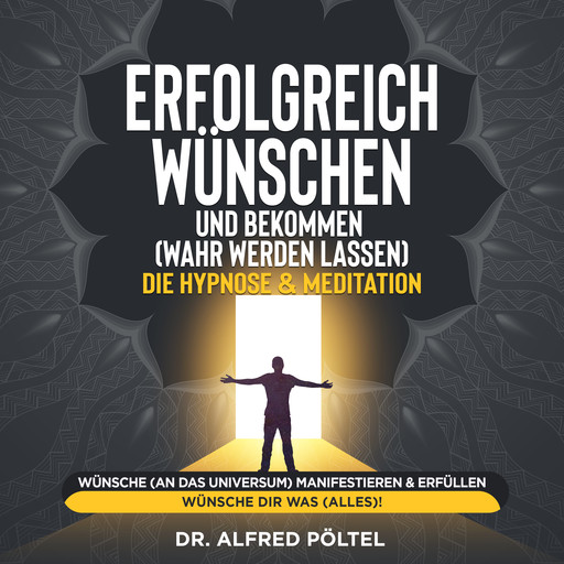 Erfolgreich wünschen und bekommen (wahr werden lassen) - die Hypnose & Meditation, Alfred Pöltel