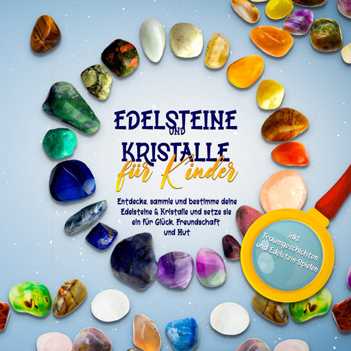 Edelsteine und Kristalle für Kinder: Entdecke, sammle und bestimme deine Edelsteine & Kristalle und setze sie ein für Glück, Freundschaft und Mut - inkl. Traumgeschichten und Edelstein-Spielen, Sebastian Robbe