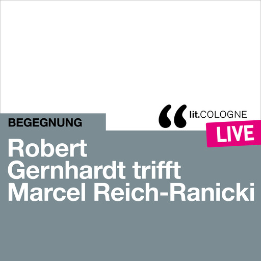 Robert Gernhardt trifft Marcel Reich-Ranicki - lit.COLOGNE live (Ungekürzt), Marcel Reich-Ranicki, Robert Gernhardt