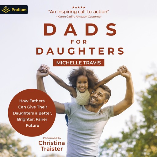 Dads for Daughters: How Fathers Can Give their Daughters a Better, Brighter, Fairer Future, Michelle Travis