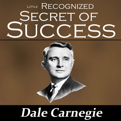 The Little Recognized Secret of Success, Dale Carnegie