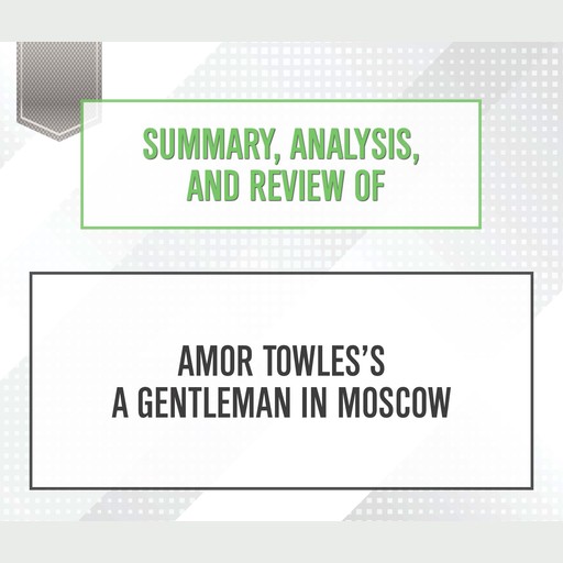 Summary, Analysis, and Review of Amor Towles's 'A Gentleman in Moscow', Start Publishing Notes