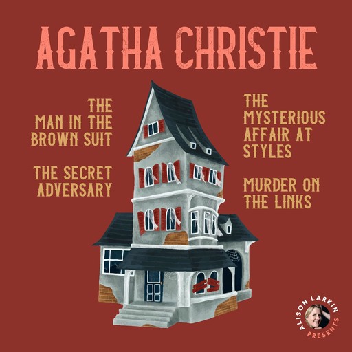 Alison Larkin Presents: The Man in the Brown Suit, The Mysterious Affair at Styles, The Secret Adversary, and The Murder on the Links, Agatha Christie