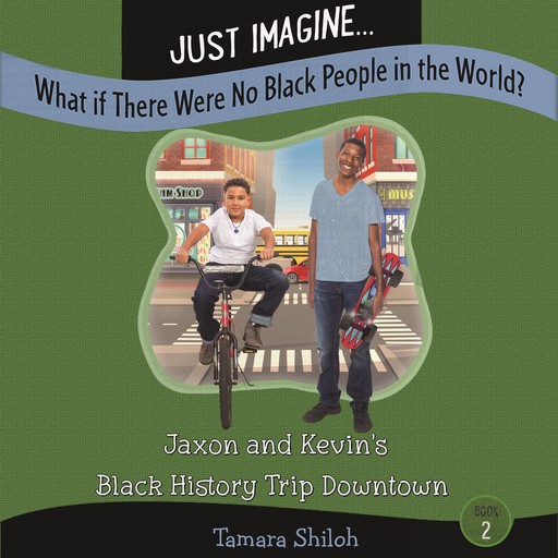 Just Imagine...What If There Were No Black People in the World? Book Two: Jaxon and Kevin’s Black History Trip Downtown, Tamara Shiloh